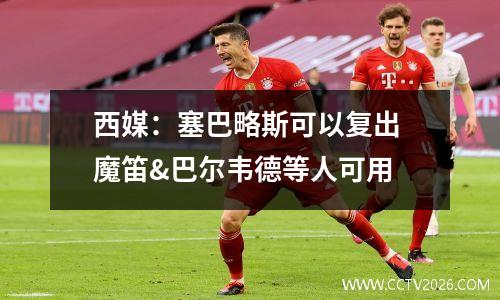 西媒：塞巴略斯可以复出 魔笛&巴尔韦德等人可用