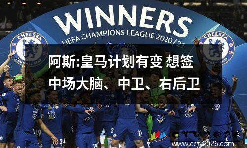 阿斯:皇马计划有变 想签中场大脑、中卫、右后卫