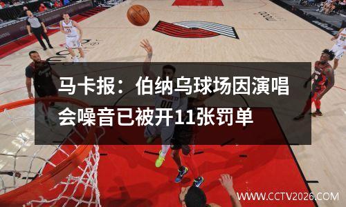 马卡报：伯纳乌球场因演唱会噪音已被开11张罚单