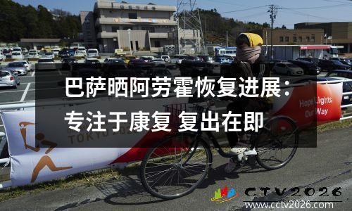 巴萨晒阿劳霍恢复进展：专注于康复 复出在即