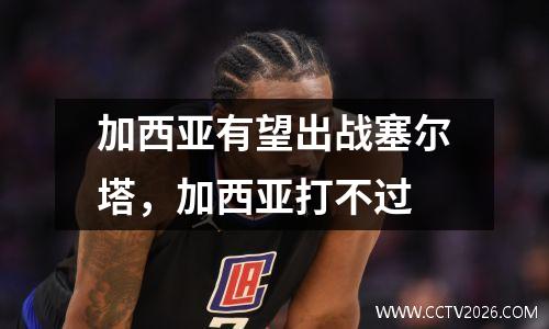 加西亚有望出战塞尔塔，加西亚打不过