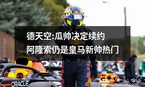德天空:瓜帅决定续约 阿隆索仍是皇马新帅热门