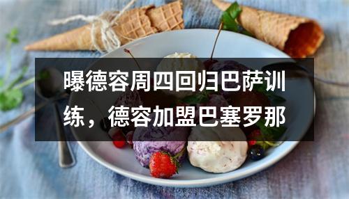 曝德容周四回归巴萨训练，德容加盟巴塞罗那