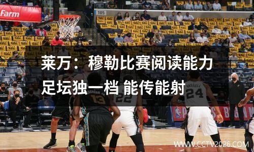 莱万：穆勒比赛阅读能力足坛独一档 能传能射