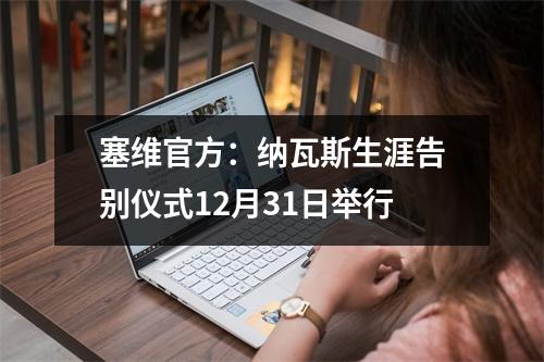 塞维官方：纳瓦斯生涯告别仪式12月31日举行