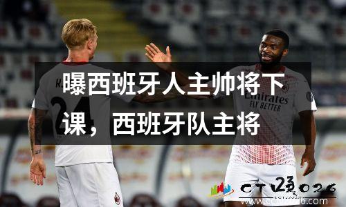 曝西班牙人主帅将下课，西班牙队主将
