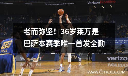 老而弥坚！36岁莱万是巴萨本赛季唯一首发全勤