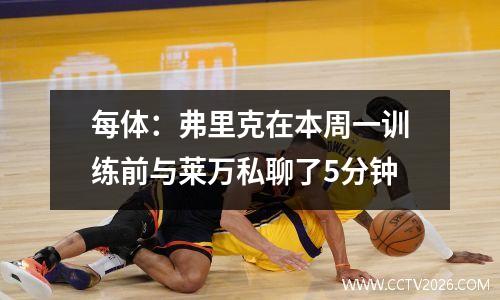 每体：弗里克在本周一训练前与莱万私聊了5分钟