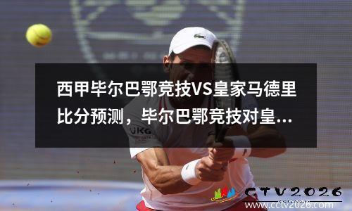 西甲毕尔巴鄂竞技VS皇家马德里比分预测，毕尔巴鄂竞技对皇家社会比分
