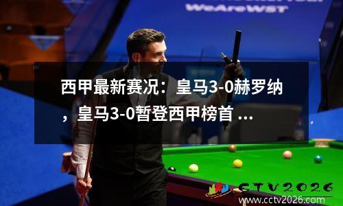 西甲最新赛况：皇马3-0赫罗纳，皇马3-0暂登西甲榜首 新闻