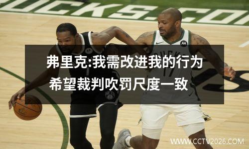 弗里克:我需改进我的行为 希望裁判吹罚尺度一致