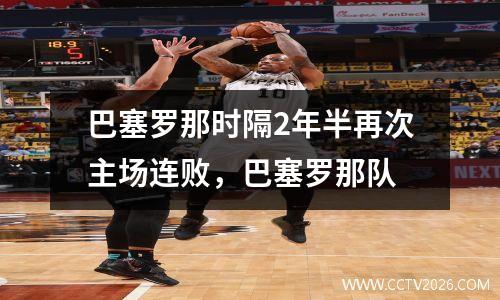 巴塞罗那时隔2年半再次主场连败，巴塞罗那队