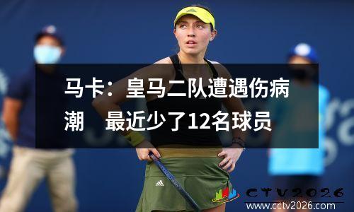 马卡：皇马二队遭遇伤病潮　最近少了12名球员