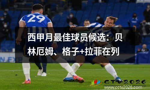 西甲月最佳球员候选：贝林厄姆、格子+拉菲在列