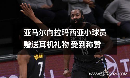 亚马尔向拉玛西亚小球员赠送耳机礼物 受到称赞