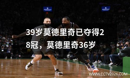 39岁莫德里奇已夺得28冠，莫德里奇36岁