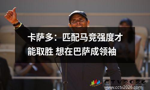 卡萨多：匹配马竞强度才能取胜 想在巴萨成领袖