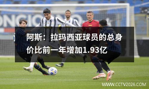 阿斯：拉玛西亚球员的总身价比前一年增加1.93亿