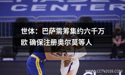 世体：巴萨需筹集约六千万欧 确保注册奥尔莫等人