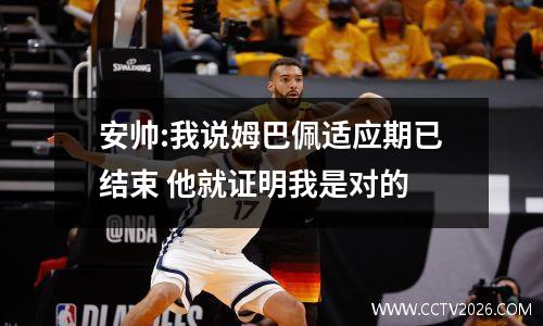 安帅:我说姆巴佩适应期已结束 他就证明我是对的