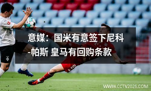 意媒：国米有意签下尼科-帕斯 皇马有回购条款