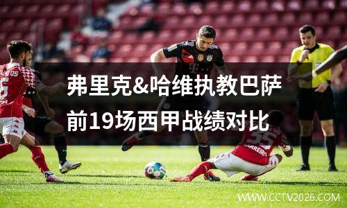弗里克&哈维执教巴萨前19场西甲战绩对比