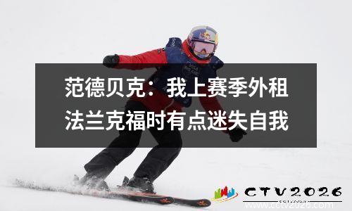 范德贝克：我上赛季外租法兰克福时有点迷失自我