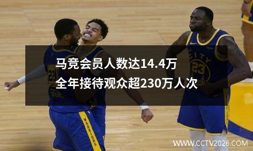马竞会员人数达14.4万 全年接待观众超230万人次