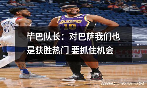 毕巴队长：对巴萨我们也是获胜热门 要抓住机会