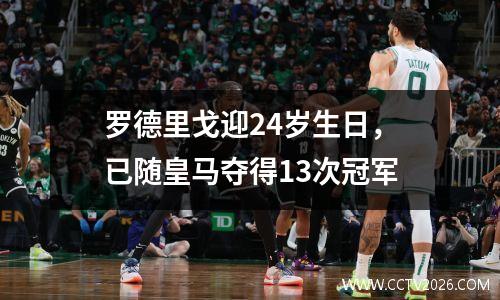 罗德里戈迎24岁生日，已随皇马夺得13次冠军