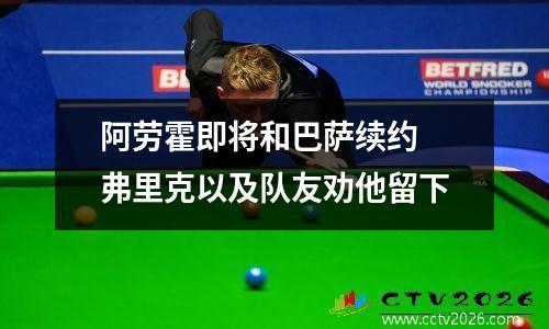 阿劳霍即将和巴萨续约 弗里克以及队友劝他留下