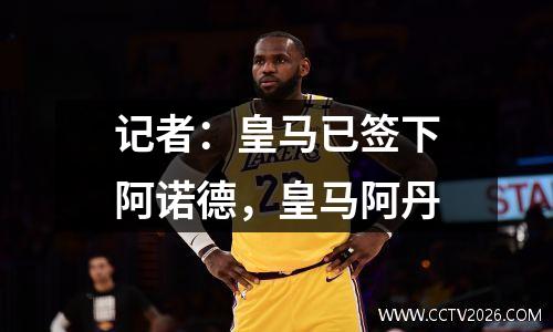 记者：皇马已签下阿诺德，皇马阿丹