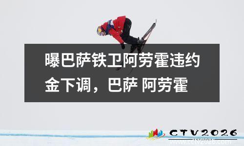曝巴萨铁卫阿劳霍违约金下调，巴萨 阿劳霍