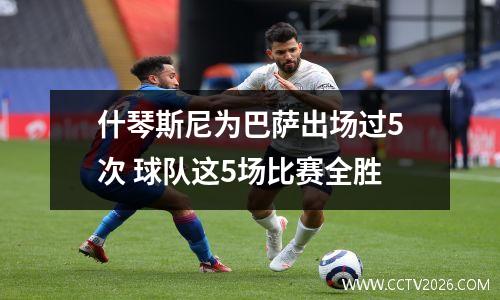 什琴斯尼为巴萨出场过5次 球队这5场比赛全胜