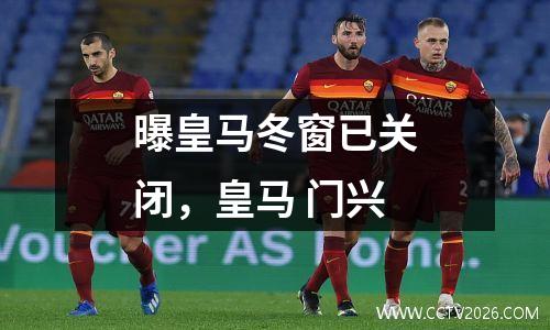 曝皇马冬窗已关闭，皇马 门兴