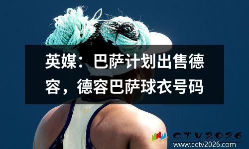 英媒：巴萨计划出售德容，德容巴萨球衣号码