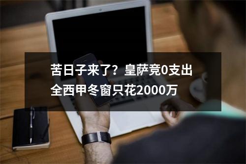 苦日子来了？皇萨竞0支出 全西甲冬窗只花2000万