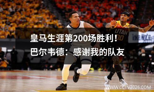 皇马生涯第200场胜利！巴尔韦德：感谢我的队友