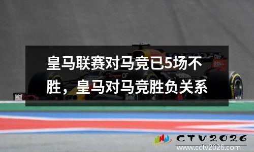皇马联赛对马竞已5场不胜，皇马对马竞胜负关系