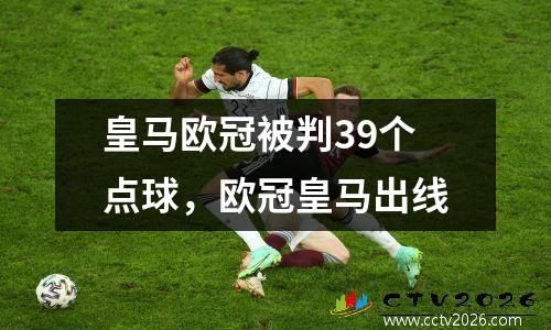 皇马欧冠被判39个点球，欧冠皇马出线