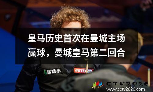 皇马历史首次在曼城主场赢球，曼城皇马第二回合
