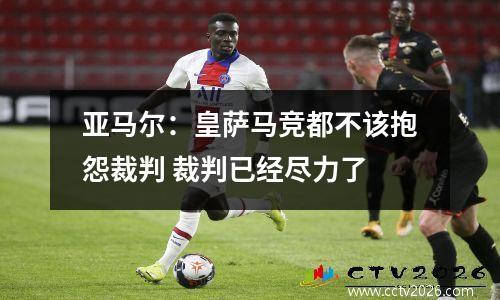 亚马尔：皇萨马竞都不该抱怨裁判 裁判已经尽力了