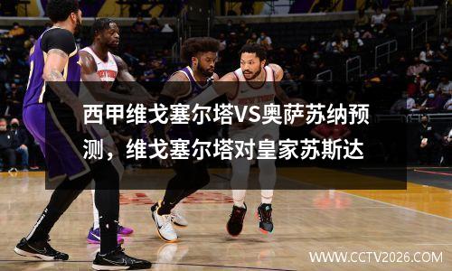 西甲维戈塞尔塔VS奥萨苏纳预测，维戈塞尔塔对皇家苏斯达
