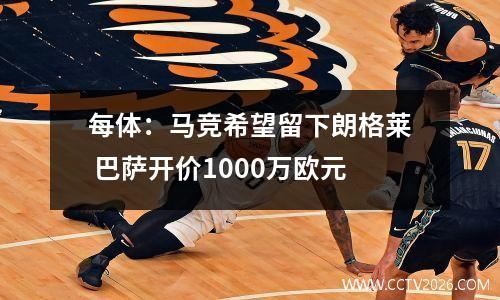 每体：马竞希望留下朗格莱 巴萨开价1000万欧元