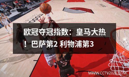欧冠夺冠指数：皇马大热！巴萨第2 利物浦第3