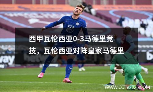 西甲瓦伦西亚0-3马德里竞技，瓦伦西亚对阵皇家马德里