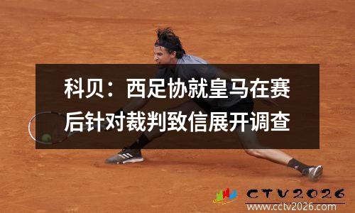 科贝：西足协就皇马在赛后针对裁判致信展开调查