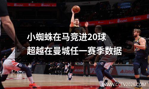 小蜘蛛在马竞进20球 超越在曼城任一赛季数据