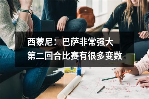 西蒙尼：巴萨非常强大 第二回合比赛有很多变数