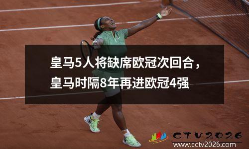 皇马5人将缺席欧冠次回合，皇马时隔8年再进欧冠4强